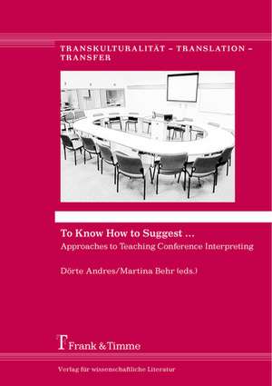 To Know How to Suggest ... Approaches to Teaching Conference Interpreting: de La Descripcion a l de Dörte Andres