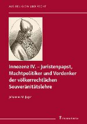 Innozenz IV. - Juristenpapst, Machtpolitiker und Vordenker der völkerrechtlichen Souvera¨nita¨tslehre de Johannes M. Jäger