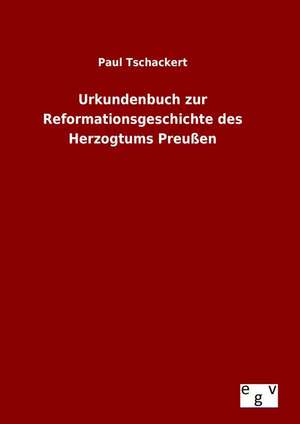 Urkundenbuch Zur Reformationsgeschichte Des Herzogtums Preussen