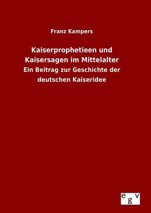 Kaiserprophetieen Und Kaisersagen Im Mittelalter