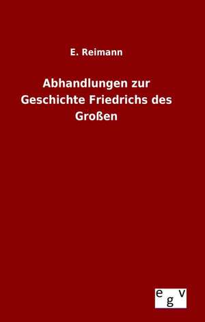 Abhandlungen Zur Geschichte Friedrichs Des Grossen