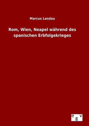 ROM, Wien, Neapel Wahrend Des Spanischen Erbfolgekrieges