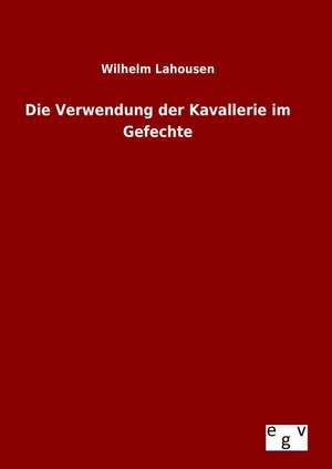 Die Verwendung Der Kavallerie Im Gefechte