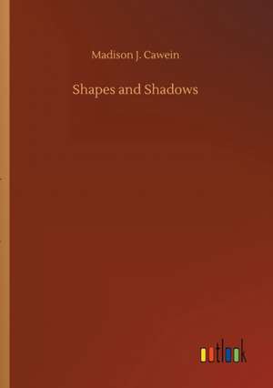 Shapes and Shadows de Madison J. Cawein