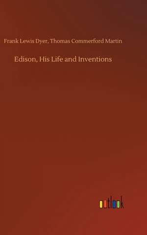 Edison, His Life and Inventions de Thomas Commerford Dyer