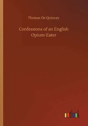 Confessions of an English Opium-Eater de Thomas De Quincey