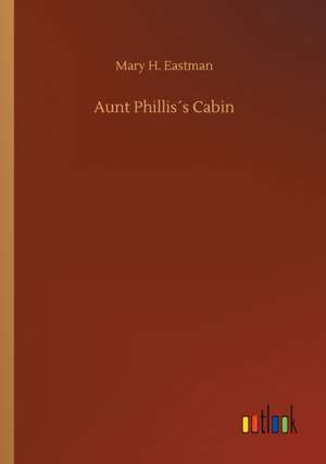 Aunt Phillis´s Cabin de Mary H. Eastman