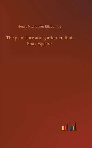 The plant-lore and garden-craft of Shakespeare de Henry Nicholson Ellacombe