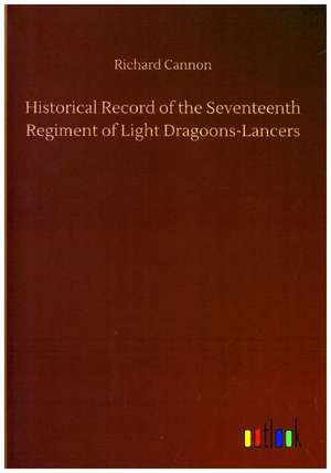 Historical Record of the Seventeenth Regiment of Light Dragoons-Lancers de Richard Cannon