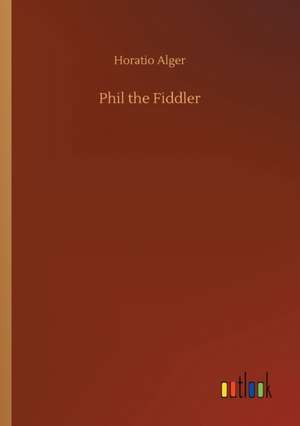 Phil the Fiddler de Horatio Alger