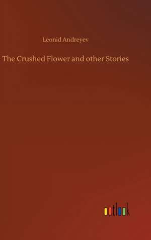 The Crushed Flower and other Stories de Leonid Andreyev