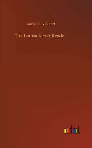 The Louisa Alcott Reader de Louisa May Alcott