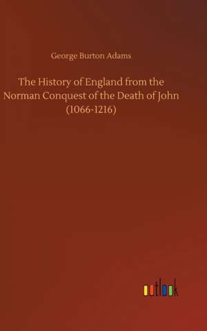 The History of England from the Norman Conquest of the Death of John (1066-1216) de George Burton Adams