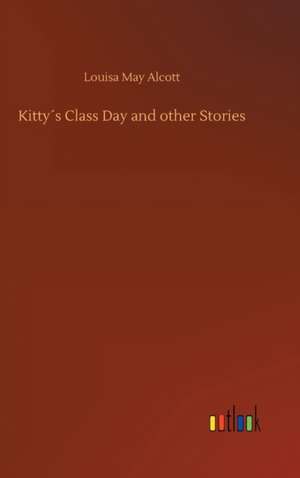 Kitty´s Class Day and other Stories de Louisa May Alcott