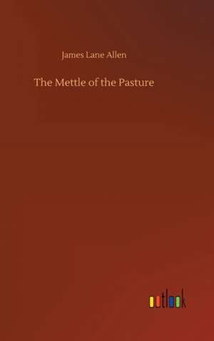 The Mettle of the Pasture de James Lane Allen