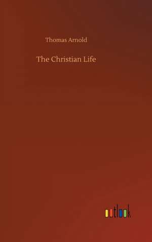 The Christian Life de Thomas Arnold