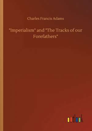 "Imperialism" and "The Tracks of our Forefathers" de Charles Francis Adams