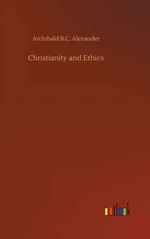 Christianity and Ethics de Archibald B. C. Alexander