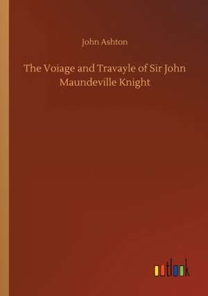 The Voiage and Travayle of Sir John Maundeville Knight de John Ashton