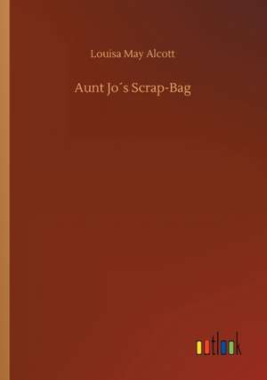 Aunt Jo´s Scrap-Bag de Louisa May Alcott