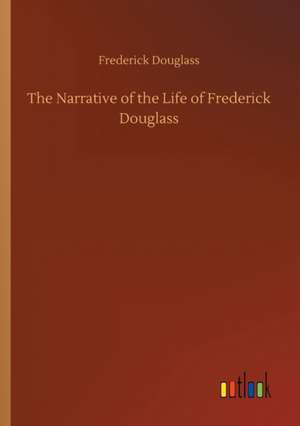 The Narrative of the Life of Frederick Douglass de Frederick Douglass