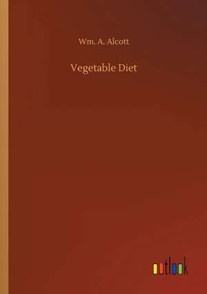 Vegetable Diet de Wm. A. Alcott