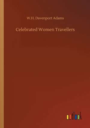 Celebrated Women Travellers de W. H. Davenport Adams