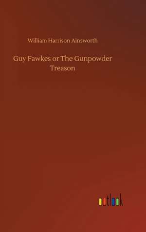 Guy Fawkes or The Gunpowder Treason de William Harrison Ainsworth