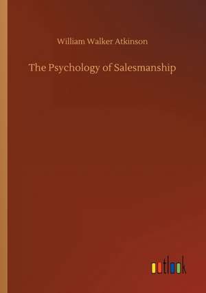 The Psychology of Salesmanship de William Walker Atkinson