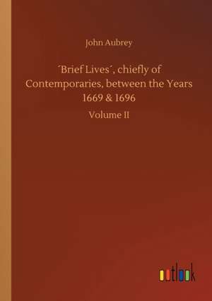 ´Brief Lives´, chiefly of Contemporaries, between the Years 1669 & 1696 de John Aubrey