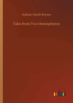 Tales from Two Hemispheres de Hjalmar Hjorth Boysen