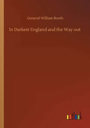 In Darkest England and the Way out de General William Booth