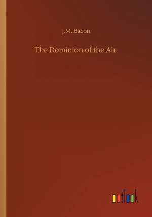 The Dominion of the Air de J. M. Bacon