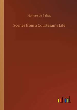 Scenes from a Courtesan´s Life de Honore De Balzac