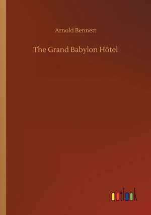 The Grand Babylon Hôtel de Arnold Bennett