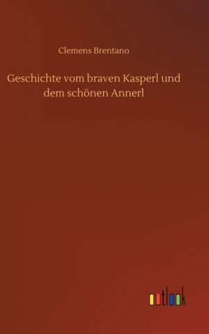 Geschichte vom braven Kasperl und dem schönen Annerl de Clemens Brentano