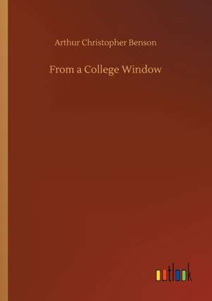 From a College Window de Arthur Christopher Benson