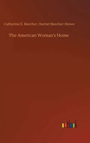 The American Woman's Home de Catherine E. Beecher-Stowe