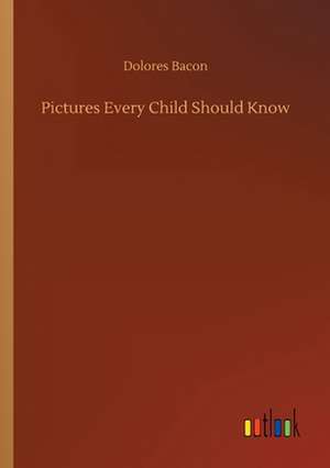 Pictures Every Child Should Know de Dolores Bacon