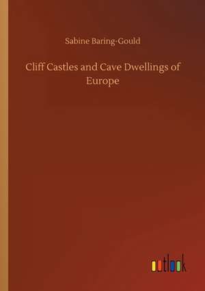 Cliff Castles and Cave Dwellings of Europe de Sabine Baring-Gould