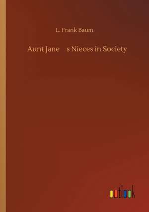 Aunt Janes Nieces in Society de L. Frank Baum