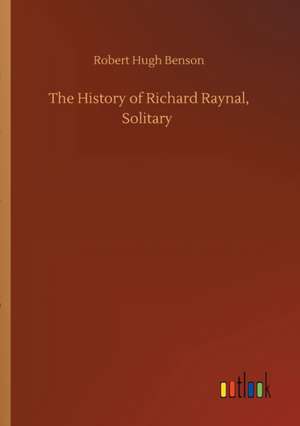 The History of Richard Raynal, Solitary de Robert Hugh Benson