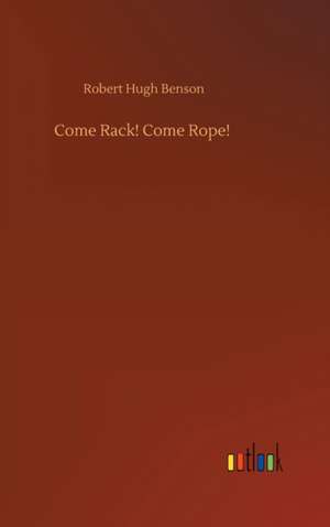 Come Rack! Come Rope! de Robert Hugh Benson