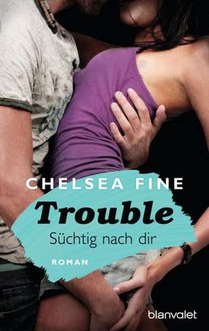 Trouble - Süchtig nach Dir de Chelsea Fine