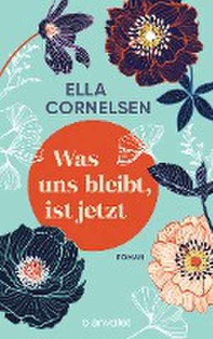 Was uns bleibt, ist jetzt de Ella Cornelsen