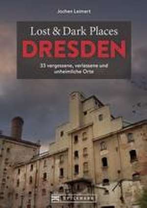 Lost & Dark Places Dresden und Umgebung de Jochen Leimert