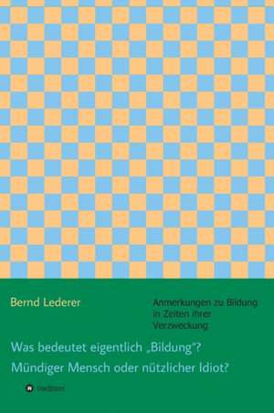 Was Bedeutet Eigentlich Bildung"? Mundiger Mensch Oder Nutzlicher Idiot?: Siebenjahriger Krieg Und Folgezeit Bis 1778 de Bernd Lederer