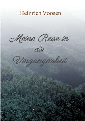 Meine Reise in Die Vergangenheit: Siebenjahriger Krieg Und Folgezeit Bis 1778 de Heinrich Voosen