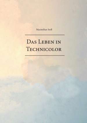 Das Leben in Technicolor de Maximilian Stoll