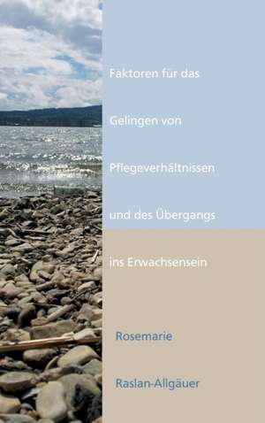 Faktoren für das Gelingen von Pflegeverhältnissen und des Übergangs ins Erwachsensein de Rosemarie Raslan-Allgäuer